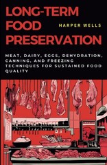 Long-Term Food Preservation: Meat, Dairy, Eggs, Dehydration, Canning, and…